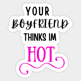 Your Boyfriend Thinks I'm HOT Sticker